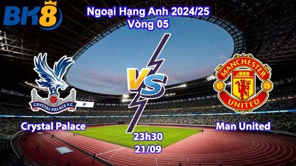 Crystal Palace vs Man United - 23h030 ngày 21-09 - EPL bk8vne