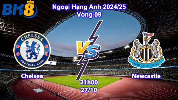 Chelsea vs Newcastle - 21h00 ngày 27-10 - Vòng 09 - EPL BK8vne