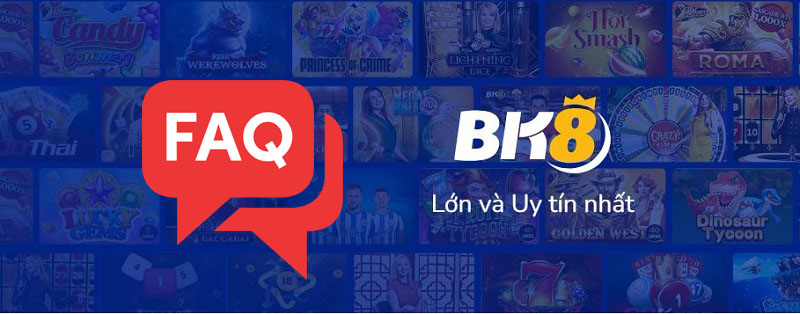 FAQ - Hỏi nhanh đáp gọn BK8